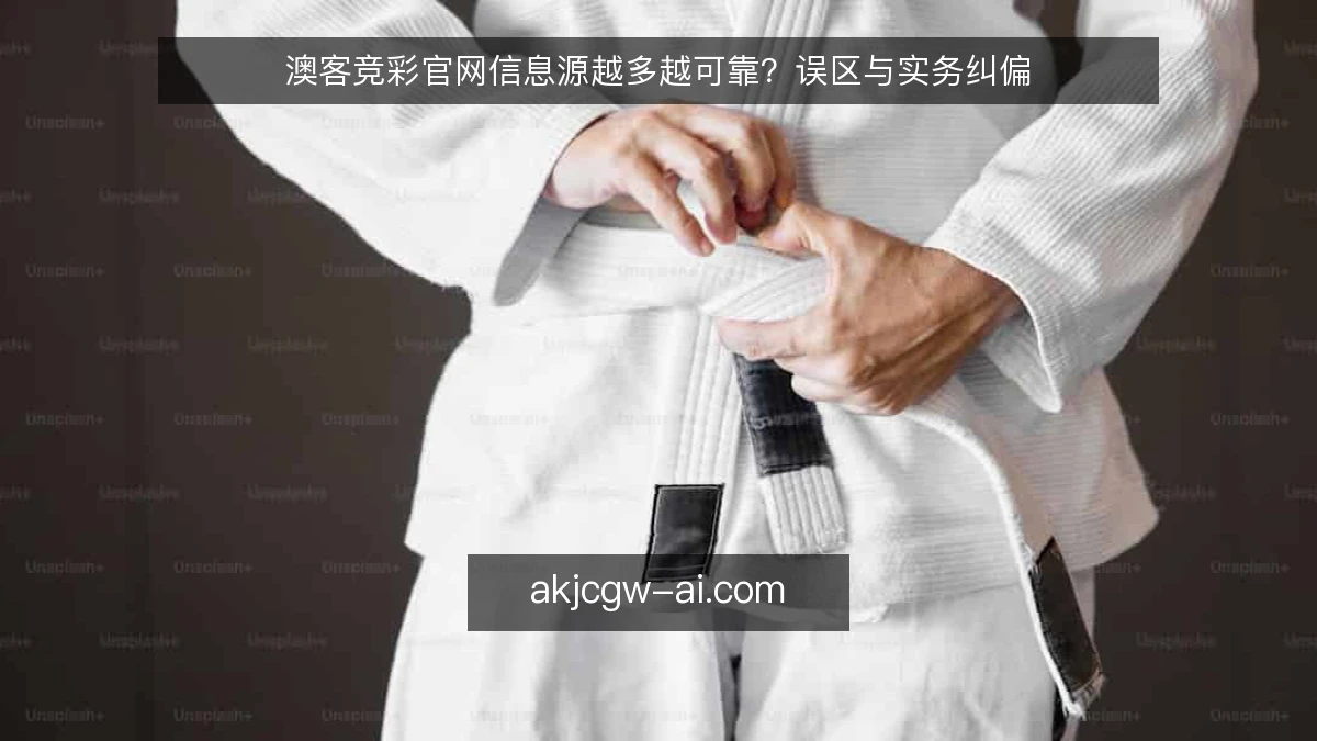 澳客竞彩官网信息源越多越可靠？误区与实务纠偏