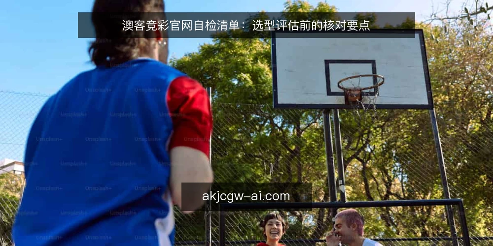 澳客竞彩官网自检清单：选型评估前的核对要点 — 先定义你的需求边界 配图