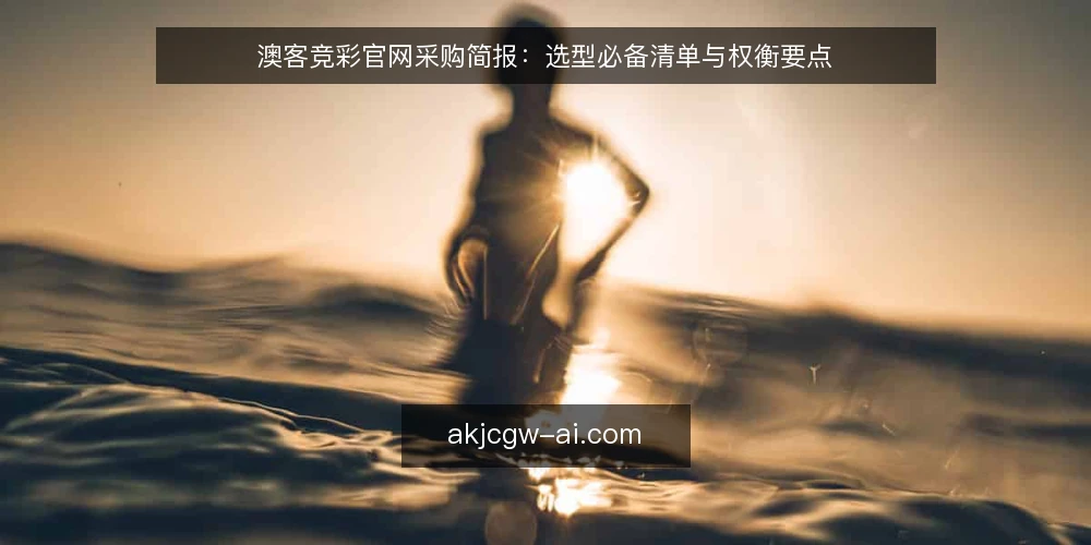 澳客竞彩官网采购简报:选型必备清单与权衡要点 — 明确采购需求与评测范围 配图