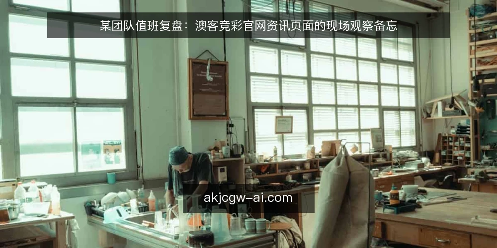 某团队值班复盘：澳客竞彩官网资讯页面的现场观察备忘 — 先看哪些现场信号 配图