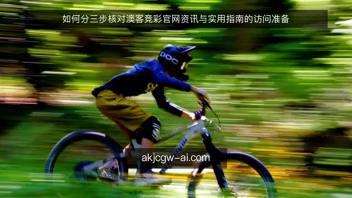 如何分三步核对澳客竞彩官网资讯与实用指南的访问准备