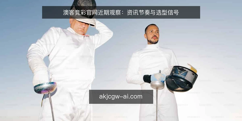 澳客竞彩官网近期观察：资讯节奏与选型信号 — 先界定你要解决的资讯需求 配图