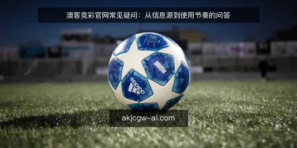 澳客竞彩官网常见疑问：从信息源到使用节奏的问答 — 先厘清澳客竞彩官网的信息边界 配图