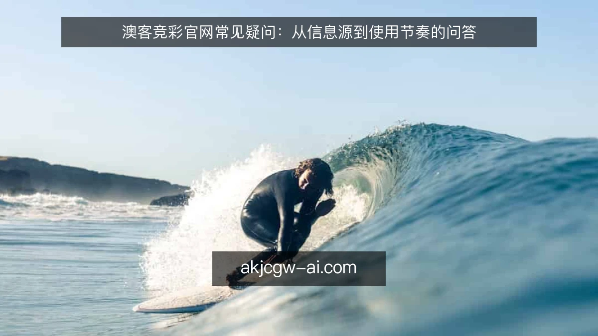 澳客竞彩官网常见疑问：从信息源到使用节奏的问答