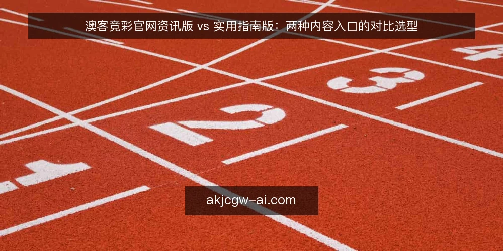 澳客竞彩官网资讯版 vs 实用指南版：两种内容入口的对比选型 — 先定判断标准：内容入口的取舍维度 配图