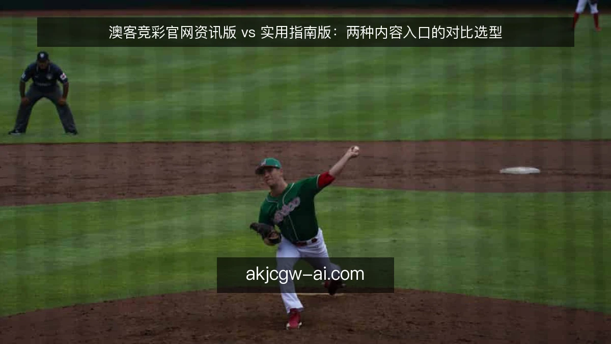 澳客竞彩官网资讯版 vs 实用指南版：两种内容入口的对比选型