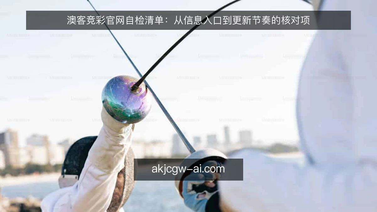 澳客竞彩官网自检清单：从信息入口到更新节奏的核对项