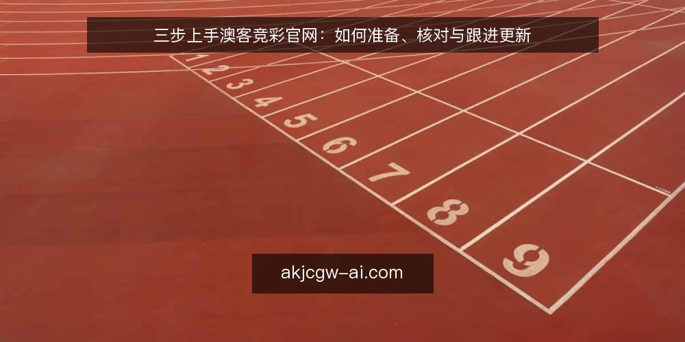 三步上手澳客竞彩官网：如何准备、核对与跟进更新 — 第一步：准备工具与信息入口 配图
